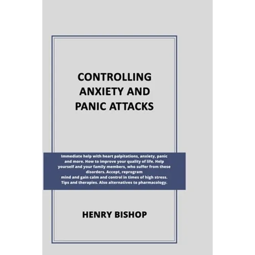 Controlling Anxiety and Panic Attacks: Immediate help with heart palpitations, anxiety, panic and more. Help yourself and your family members, who suf