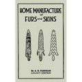 Home Manufacture Of Furs And Skins (Legacy Edition): A Classic Manual On Traditional Tanning, Dressing, And Preserving Animal Furs For Ornament, Appar