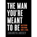 The Man You're Meant to Be: Mastering Your Mind, Body, and Soul