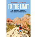To the Limit: The Meaning of Endurance from Mexico to the Himalayas