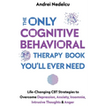 The Only Cognitive Behavioral Therapy Book You'll Ever Need: Life-Changing CBT Strategies to Overcome Depression, Anxiety, Insomnia, Intrusive Thought