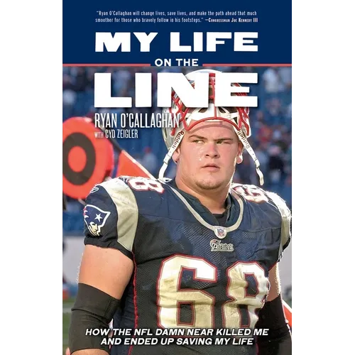My Life on the Line: How the NFL Damn Near Killed Me and Ended Up Saving My Life