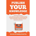 Publish Your Knowledge: The Complete Guide to Crowdfunding a Nonfiction Book on Kickstarter and Self-Publishing through Amazon