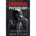Criminal Psychology: Explore the Nature of the Criminal Mind and Discover the Secrets of Profiling and Lie Detection