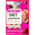Colostomy Diet Cookbook for All: Healing Recipes: Delicious, Gut-Friendly Meals for Colostomy Patients