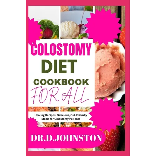 Colostomy Diet Cookbook for All: Healing Recipes: Delicious, Gut-Friendly Meals for Colostomy Patients