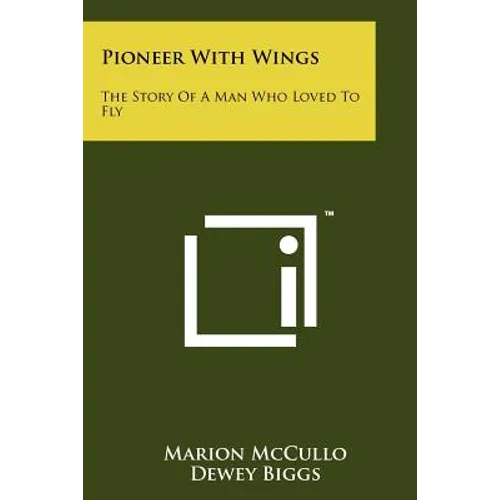 Pioneer With Wings: The Story Of A Man Who Loved To Fly