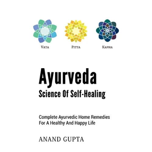 Ayurveda - Science of Self-Healing: Complete Ayurvedic Home Remedies for a Healthy and Happy Life