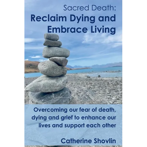 Sacred Death: Reclaim Dying and Embrace Living