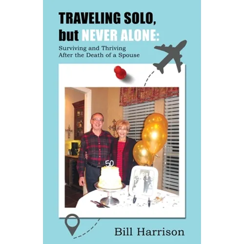 TRAVELING SOLO, but NEVER ALONE: Surviving and Thriving After the Death of a Spouse