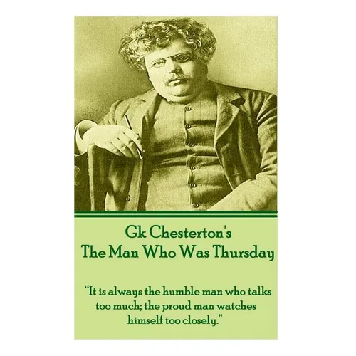 G.K. Chesterton - The Man Who Was Thursday: "It is always the humble man who talks too much; the proud man watches himself too closely."