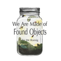 We Are Made of Found Objects