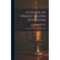 A Course of Weekly Lenten Devotions: Based Upon the Seven Penitential Psalms