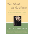 The Ghost in the House: Real Mothers Talk about Maternal Depression, Raising Children, and How They Cope