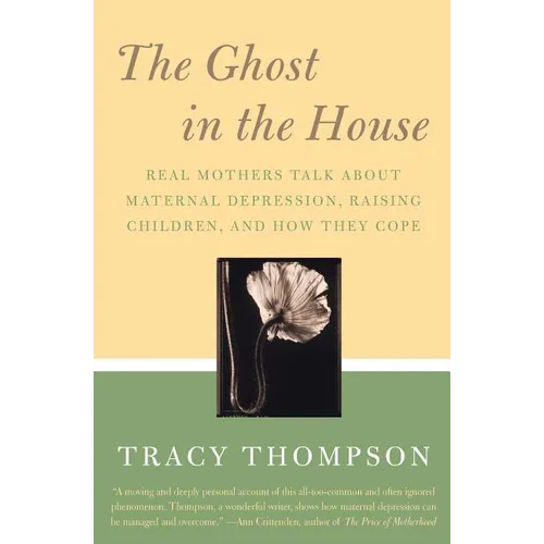 The Ghost in the House: Real Mothers Talk about Maternal Depression, Raising Children, and How They Cope