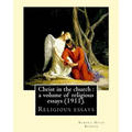 Christ in the church: a volume of religious essays (1911). By: Robert Hugh Benson: Religious essays