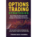 Options Trading Strategies: How To Build A Six-Figure Income With Options Trading Using The Best-proven Strategies For Intermediate and Advanced. The