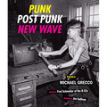 Punk, Post Punk, New Wave: Onstage, Backstage, in Your Face, 1978-1991