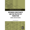 Orthodox Christianity and the Politics of Transition: Ukraine, Serbia and Georgia