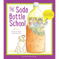 The Soda Bottle School: A True Story of Recycling, Teamwork, and One Crazy Idea