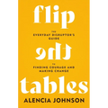Flip the Tables: The Everyday Disruptor's Guide to Finding Courage and Making Change