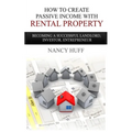 How to Create Passive Income with Rental Property: Becoming a Successful Landlord, Investor, Entrepreneur
