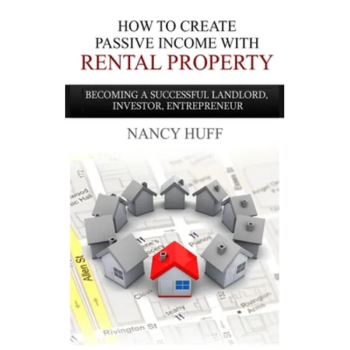 How to Create Passive Income with Rental Property: Becoming a Successful Landlord, Investor, Entrepreneur