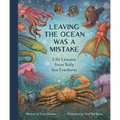 Leaving the Ocean Was a Mistake: Life Lessons from Sixty Sea Creatures