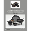 Early American Cast Iron Holloware 1645-1900: Pots, Kettles, Teakettles, and Skillets