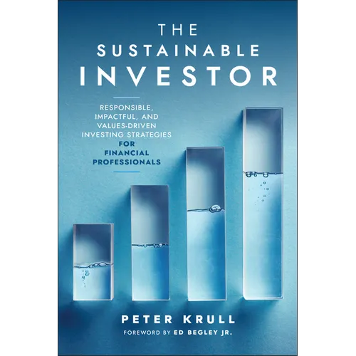 The Sustainable Investor: Responsible, Impactful, and Values-Driven Investing Strategies and Practices for Financial Professionals