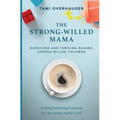 The Strong-Willed Mama: Surviving and Thriving Raising Strong-Willed Children
