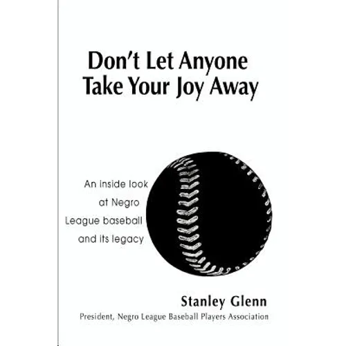Don't Let Anyone Take Your Joy Away: An inside look at Negro League baseball and its legacy