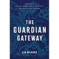 The Guardian Gateway: Working with Unicorns, Dragons, Angels, Tree Spirits, and Other Spiritual Guardians