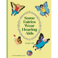 Some Fairies Wear Hearing Aids: a magical story for children with hearing aids or cochlear implants, their friends, classmates and families