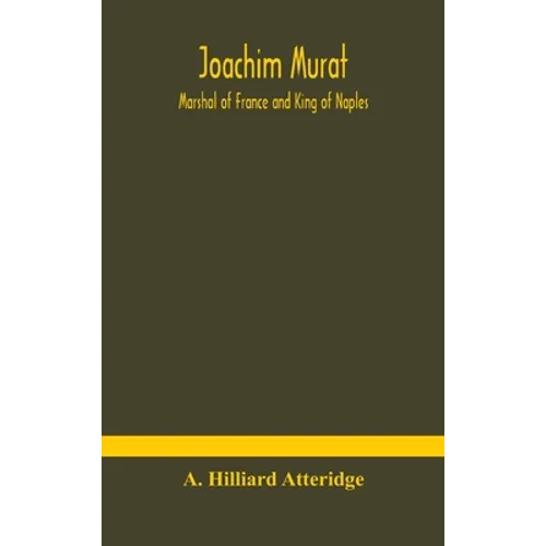 Joachim Murat: Marshal Of France And King Of Naples