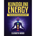 Kundalini Energy: Beginner's Guide to Open Your Third Eye Chakra, Increase Awareness, Enhance Psychic Abilities and Awaken Your Energetic Potential
