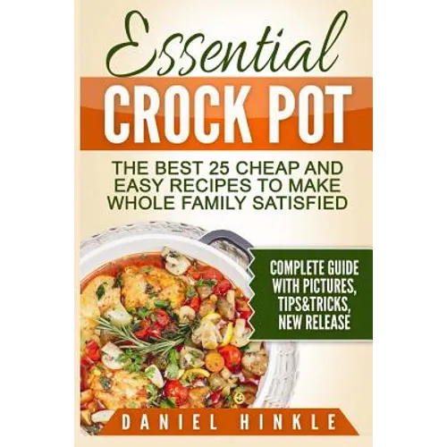 Essential Crock Pot: The Best 25 Cheap and Easy Recipes To Make Whole Family Satisfied