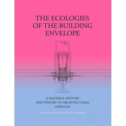 The Ecologies of the Building Envelope: A Material History and Theory of Architectural Surfaces