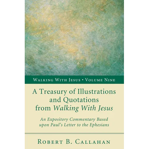 A Treasury of Illustrations and Quotations from Walking with Jesus: An Expository Commentary Based Upon Paul's Letter to the Ephesians