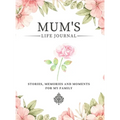 Mum's Life Journal: Stories, Memories and Moments for My Family A Guided Memory Journal to Share Mum's Life