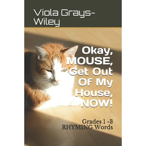Okay, MOUSE, Get Out Of My House, NOW!: Grades 1 -3 RHYMING Words