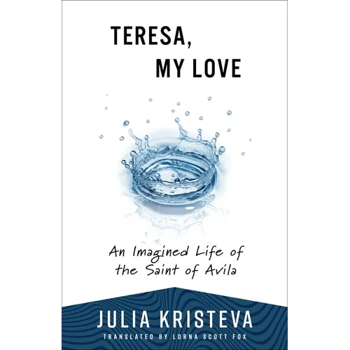 Teresa, My Love: An Imagined Life of the Saint of Avila
