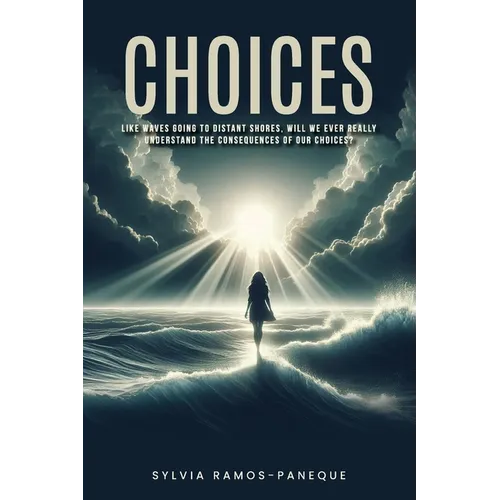 Choices: Like Waves Going to Dis-Tant Shores, Will We Ever Really Understand the Consequences of Our Choices?