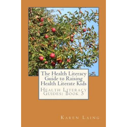The Health Literacy Guide to Raising Health Literate Kids