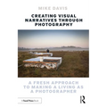 Creating Visual Narratives Through Photography: A Fresh Approach to Making a Living as a Photographer