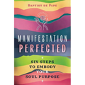 Manifestation Perfected: Six Steps to Embody Your Soul Purpose