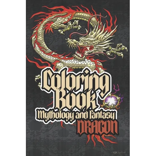 Coloring Book Mythology And Fantasy: DRAGON: a Great, fun and beautiful coloring book for Mythology Dragon lovers