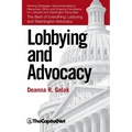 Lobbying and Advocacy: Winning Strategies, Resources, Recommendations, Ethics and Ongoing Compliance for Lobbyists and Washington Advocates: