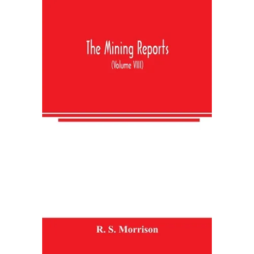 The mining reports: a series containing the cases on the law of mines found in the American and English reports, arranged alphabetically b