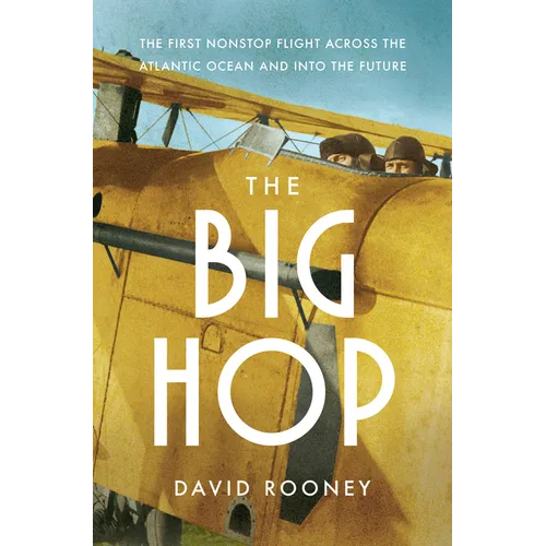 The Big Hop: The First Non-Stop Flight Across the Atlantic Ocean and Into the Future